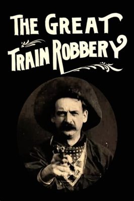 The Great Train Robbery! - A Tale of Daring Bandits and Early Cinematic Innovation